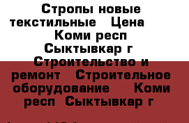 Стропы новые текстильные › Цена ­ 800 - Коми респ., Сыктывкар г. Строительство и ремонт » Строительное оборудование   . Коми респ.,Сыктывкар г.
